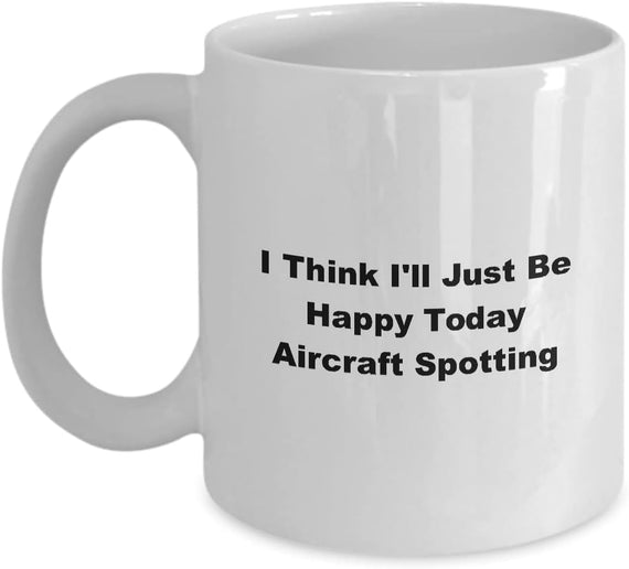 I Think I'll Just Be Happy Today Aircraft Spotting Ceramic Mug