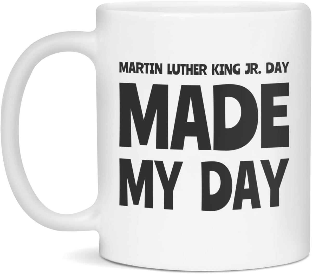 Martin Luther King Jr. Day Made My Day, 11-Ounce White Ceramic Mug