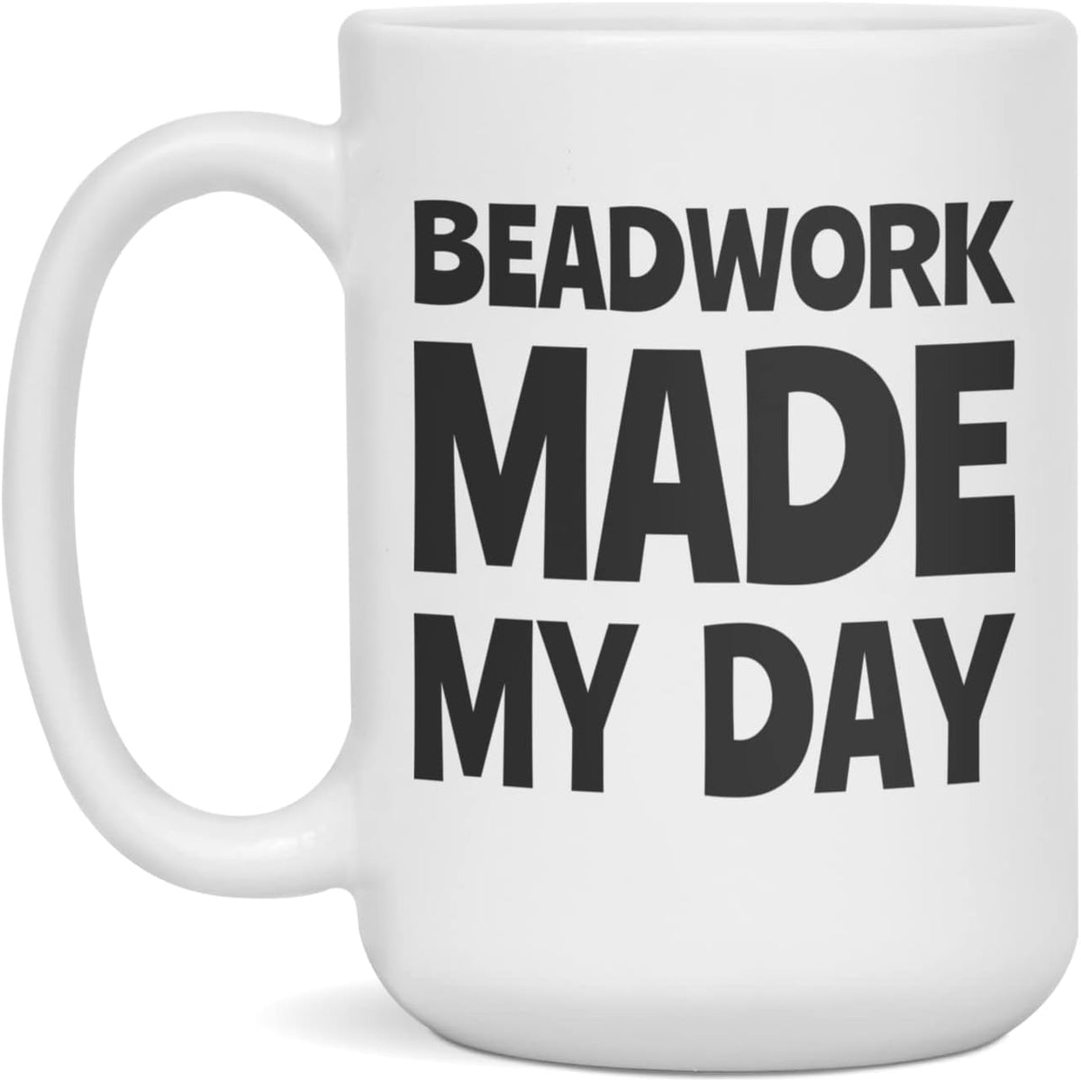 Beadwork Made My Day, 15-Ounce White Ceramic Mug