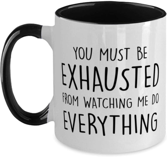 You Must Be Exhausted Watching Me Do Everything Ceramic Mug