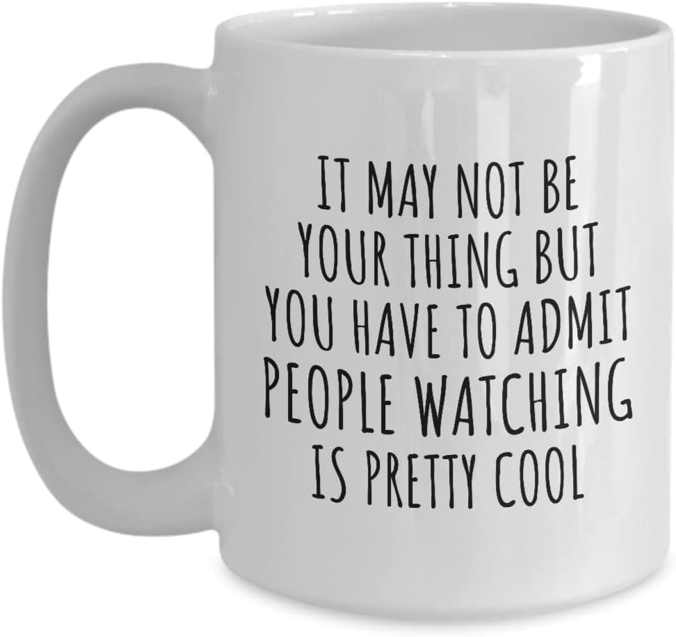 Funny People Watching Mug You Have To Admit Is Pretty Cool Ceramic Mug