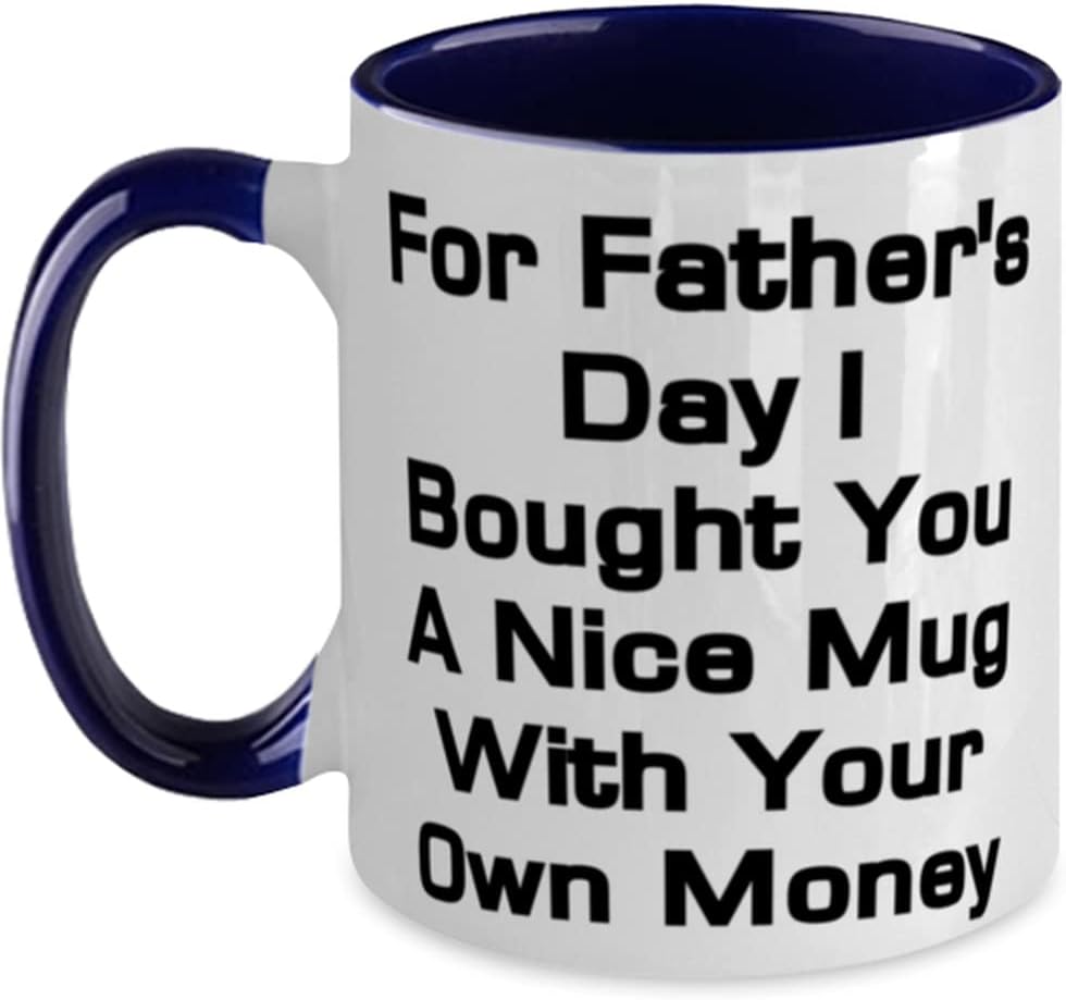 For Father's Day I Bought You A Mug With Your Own Money Ceramic Mug