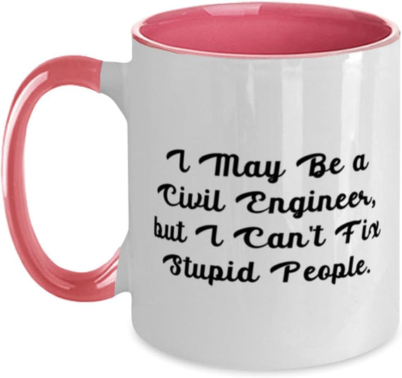 I May Be A Civil Engineer But I Can't Fix Stupid People Ceramic Mug