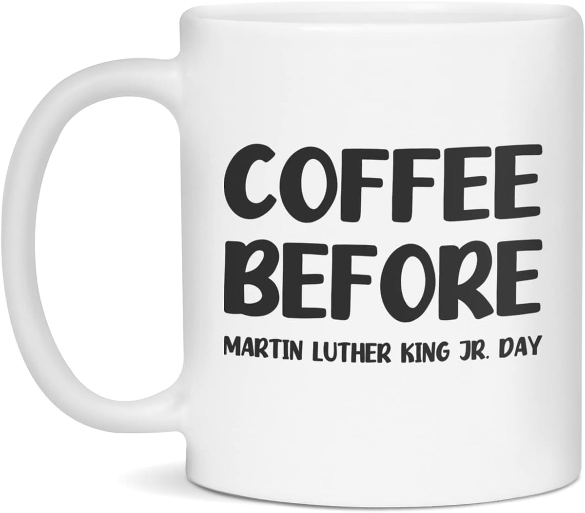 Coffee Before Martin Luther King Jr. Day, 11-Ounce White Ceramic Mug