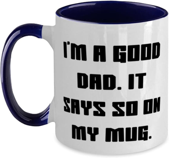 I'm A Good Dad It Says So On My Ceramic Mug
