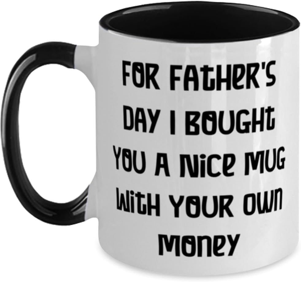 Motivational Dad Gifts, For Father I Bought You A Nice Ceramic Mug