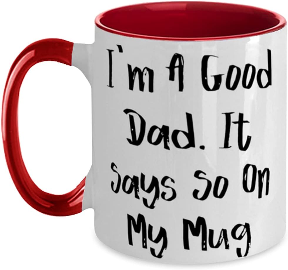 Father, I'm A Good Dad. It Says So On My Mug, For Dad Ceramic Mug