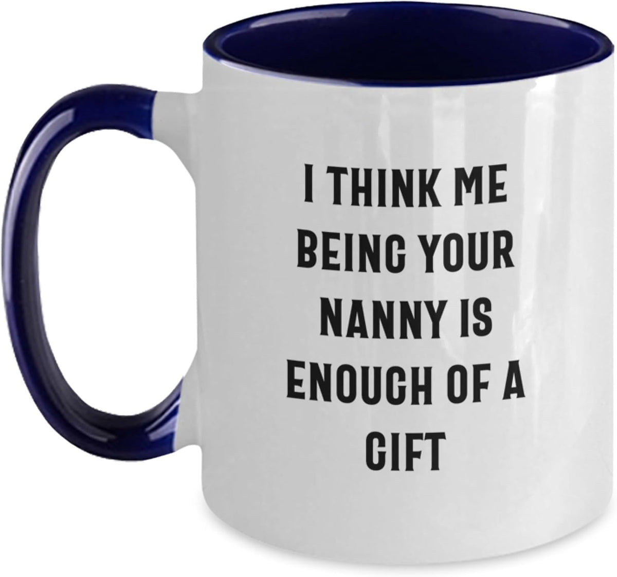 Me Being Your Nanny Is Enough Of A Gift Funny Ceramic Mug