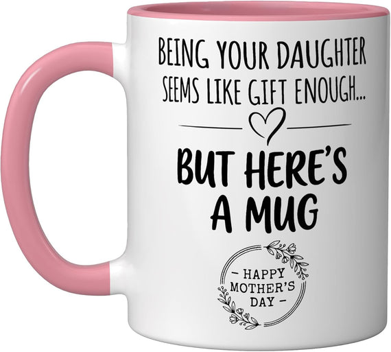 Funny Being Your Daughter Seems Like Gift Enough Mothers Ceramic Mug
