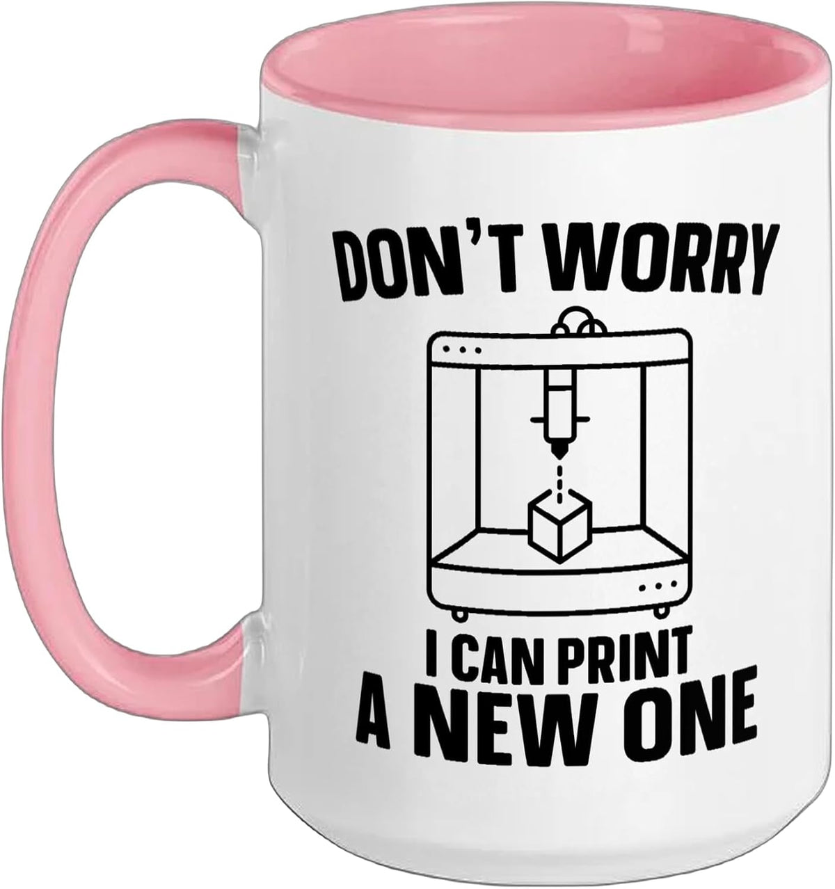 Don't Worry I Can Print A New One 3d Printing Additive Ceramic Mug
