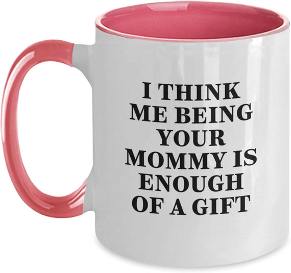 Me Being Your Mommy Is Gift Enough Funny Ceramic Mug