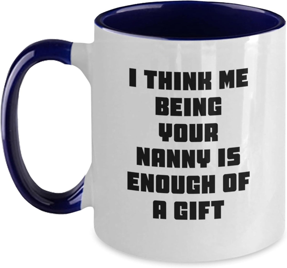 Me Being Your Nanny Is Enough Of A Gift Funny Ceramic Mug
