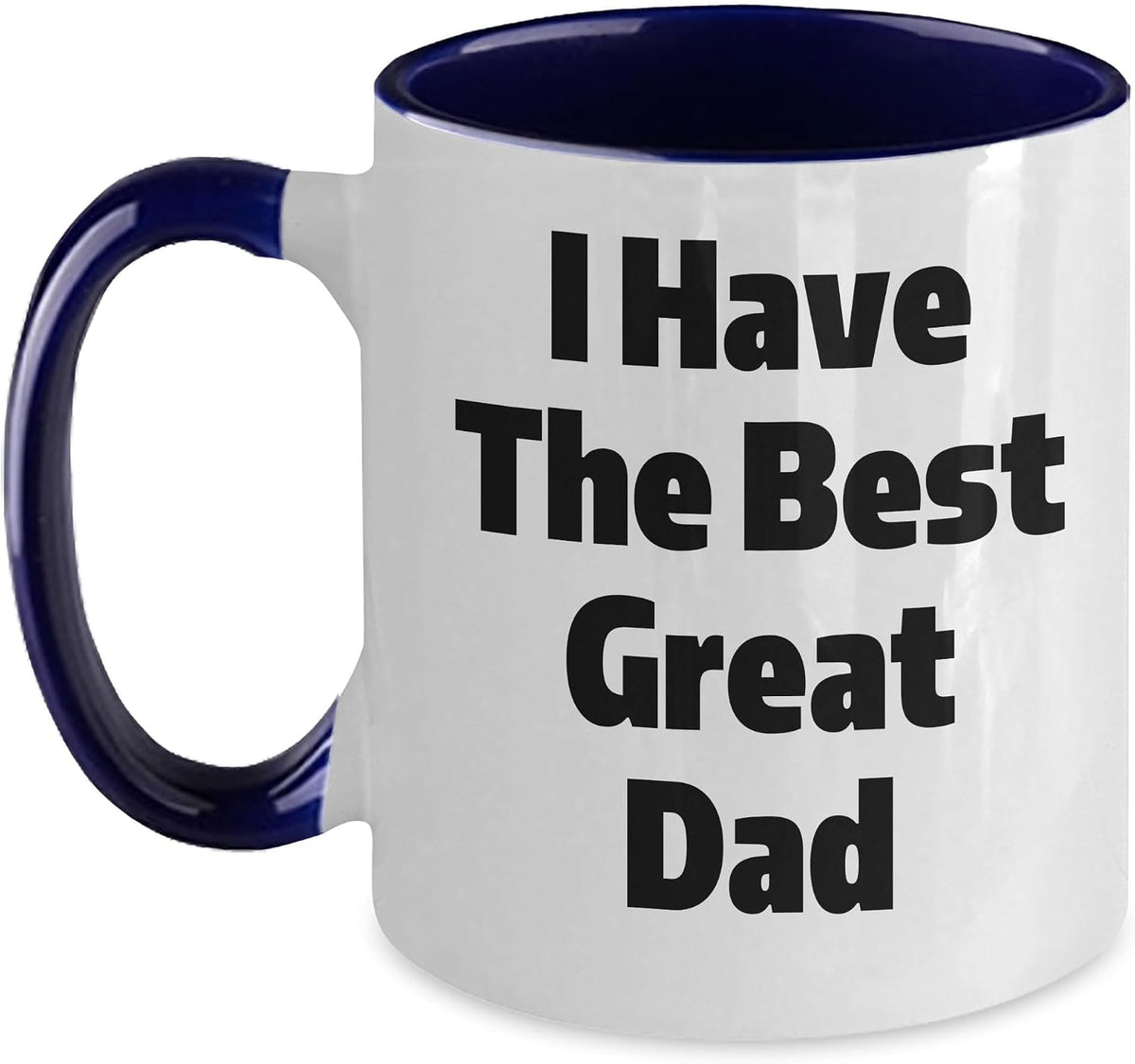 I Have The Best Great Dad - Funny Birthday Dad - Best Dad Ceramic Mug