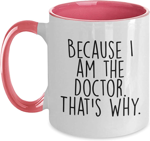 Doctor Because I Am The Doctor That's Why, Funny Birthday Ceramic Mug