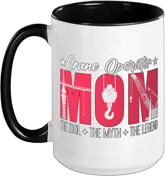 Crane Operator Mom The Idol The Myth The Legend Ceramic Mug