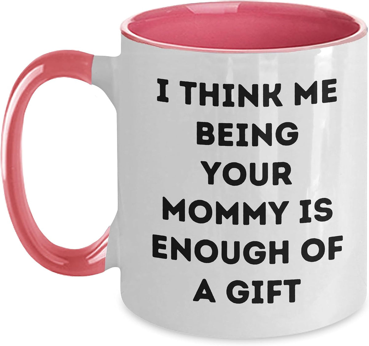 Funny Mommy Gifts - I Think Me Being Your Mommy Is Enough Ceramic Mug