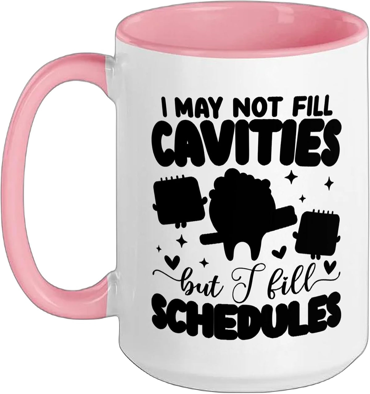 I May Not Fill Cavities But I Fill Schedules Ceramic Mug