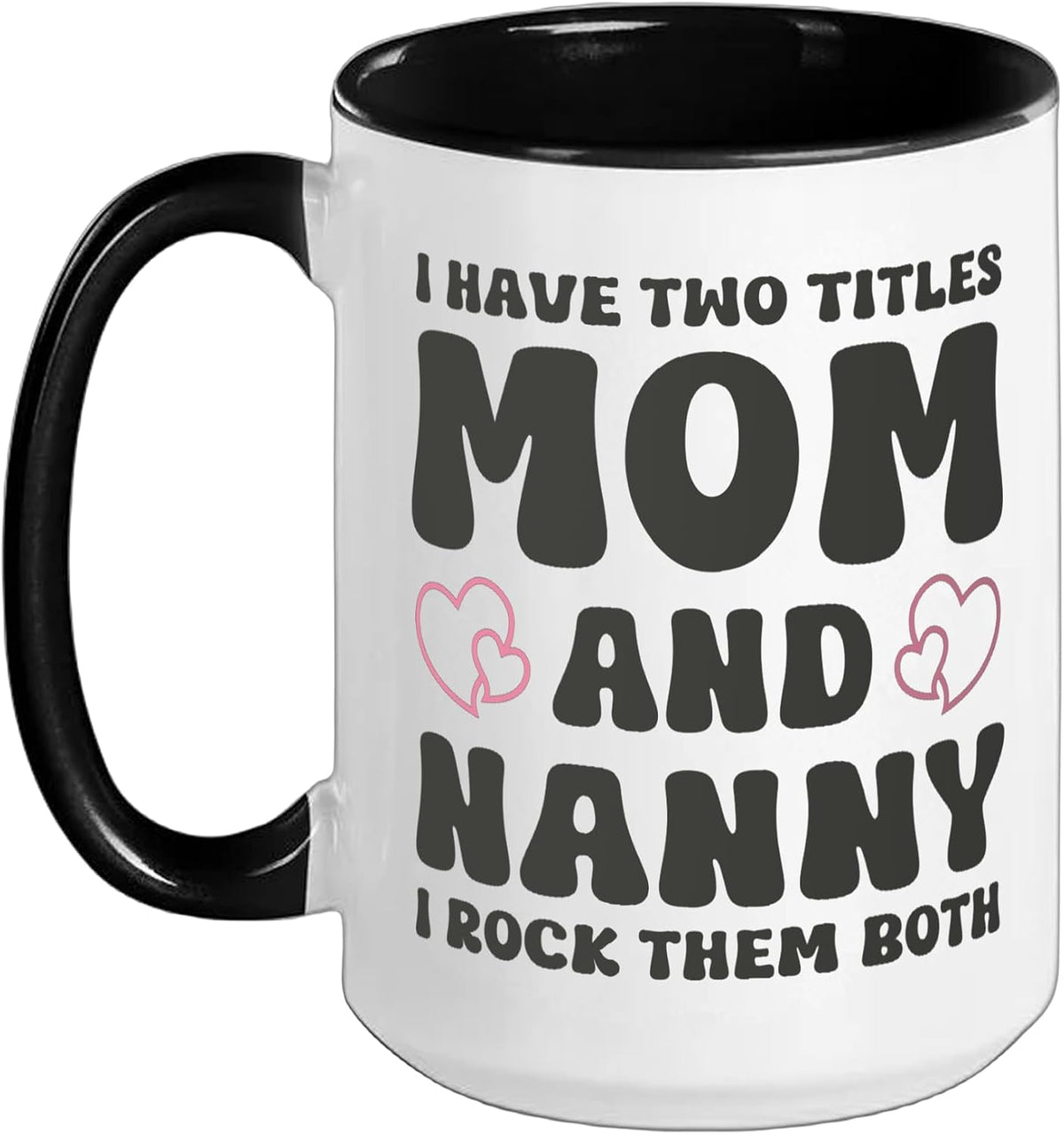 I Have Two Titles Mom And Nanny I Rock Them Both Ceramic Mug
