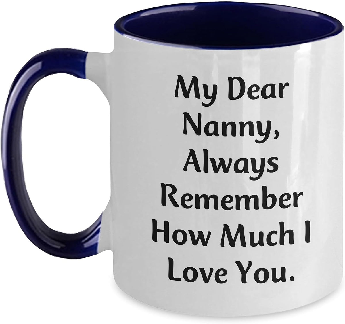 My Dear Nanny, Always Remember How Much I Love You. Ceramic Mug