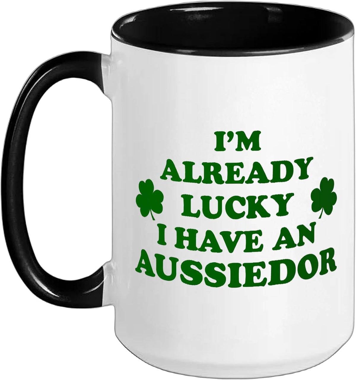 I'm Already Lucky I Have An Aussiedor St Patrick's Day Ceramic Mug
