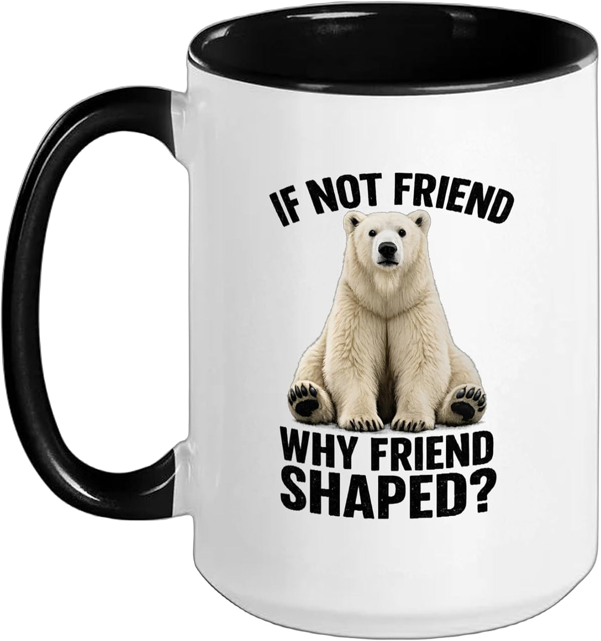 If Not Friend, Why Friend Shaped? Funny Polar Bear Ceramic Mug