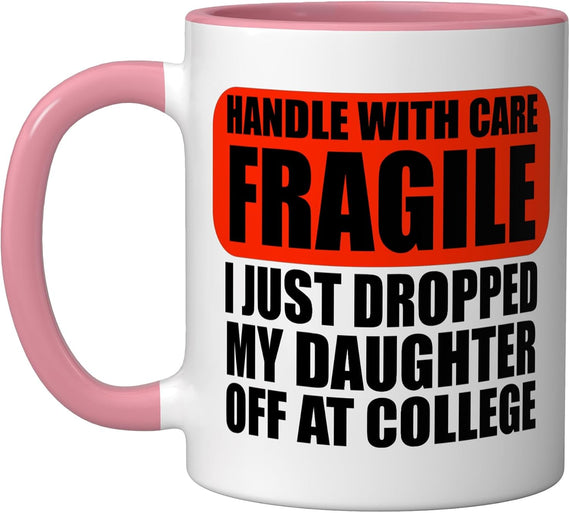 Handle With Care I Just Dropped My Daughter Off At College Ceramic Mug