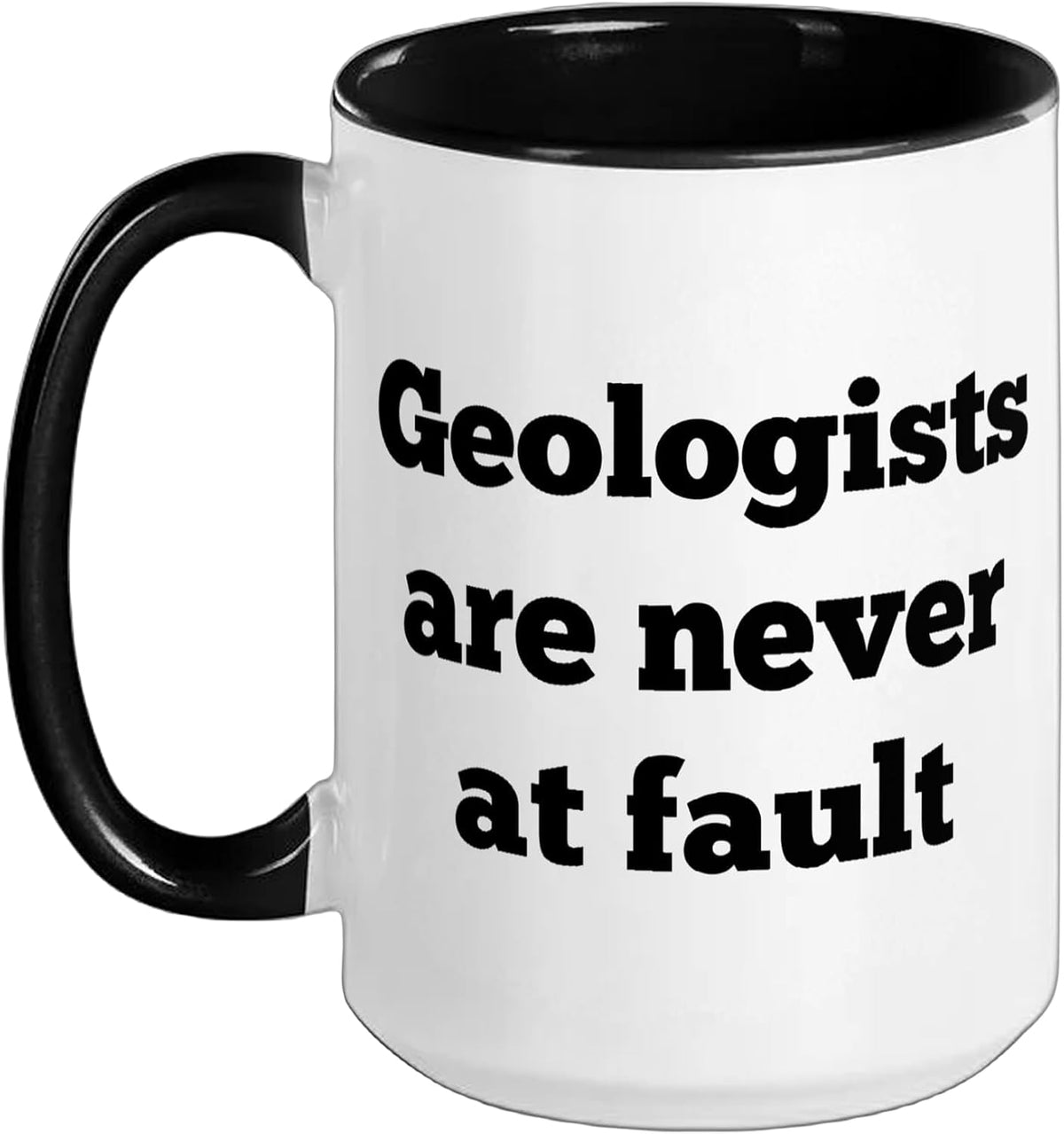 Geologists Are Never At Fault, Funny Geology Ceramic Mug