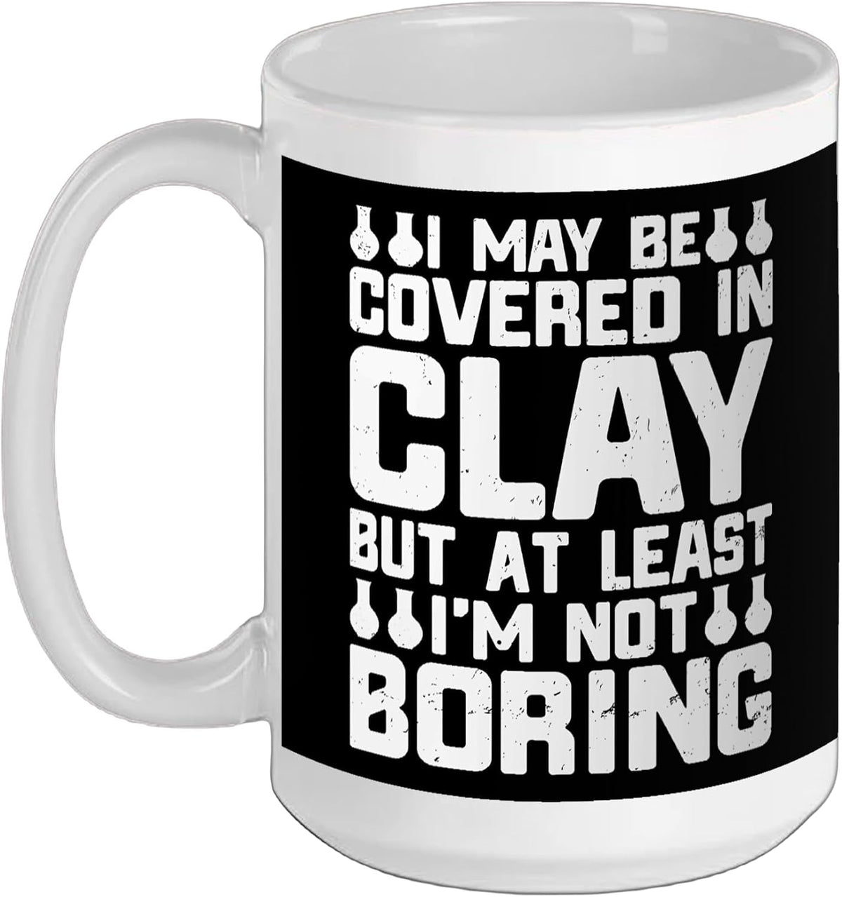 I May Be Covered In Clay Ceramics Artist Clay Pottery Ceramic Mug