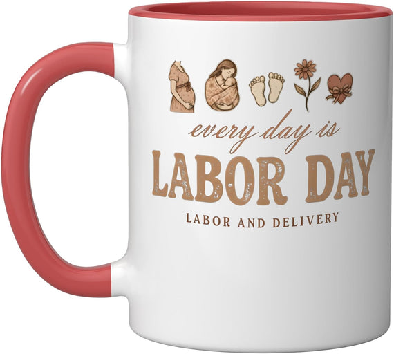 Every Day Is Labor Day Funny Labor And Delivery Nurse Ceramic Mug