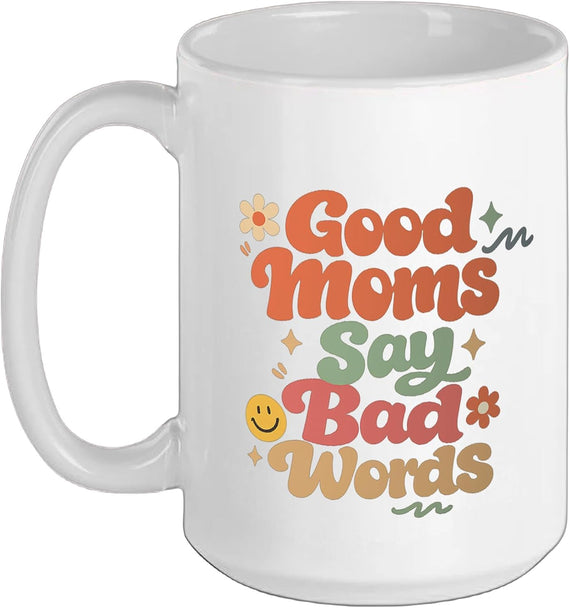 Good Moms Say Bad Words Funny Perfect For Mother's Day Ceramic Mug