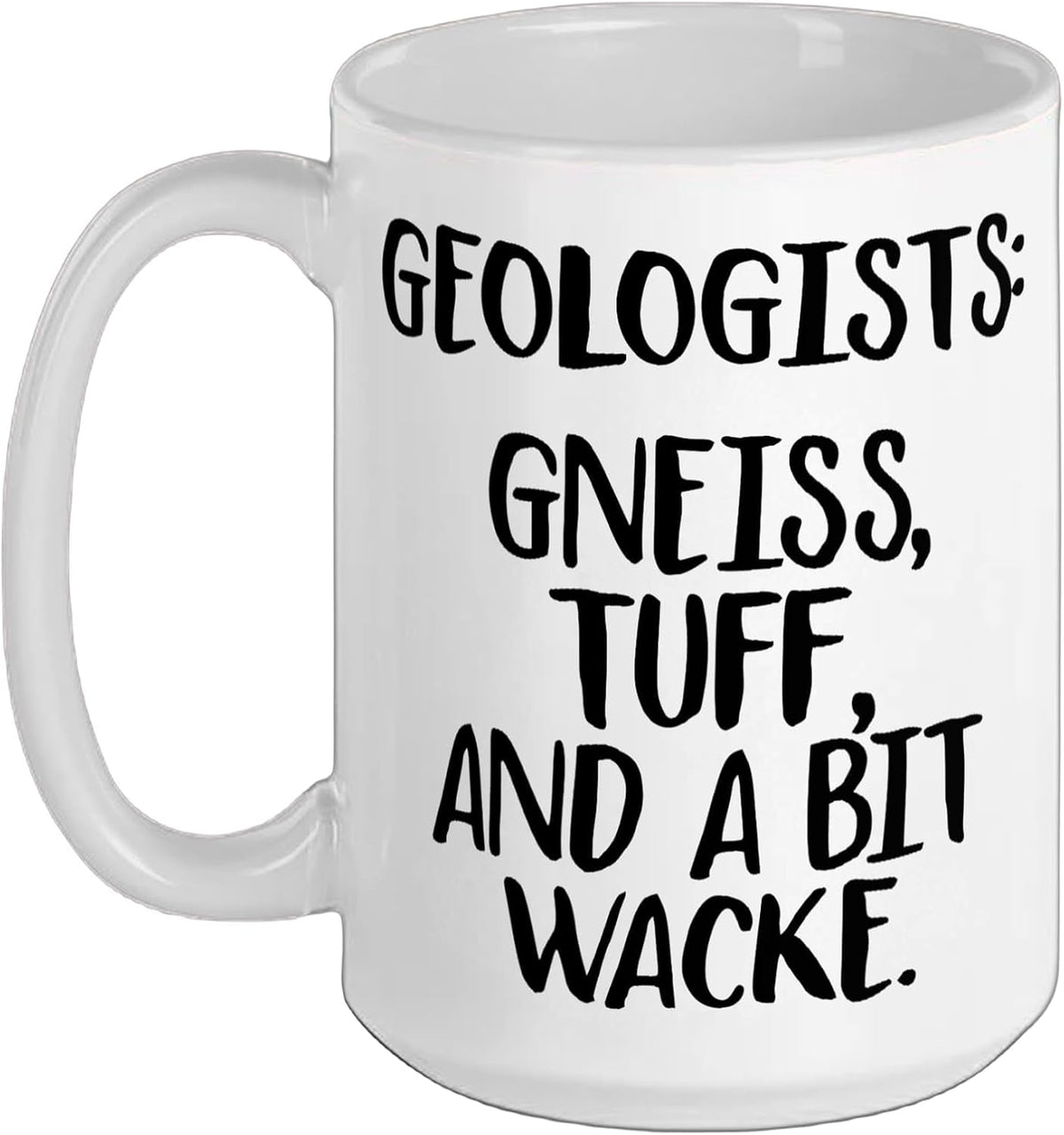 Funny Geology Pun, Geologist, Gneiss, Tuff, Wacke Ceramic Mug