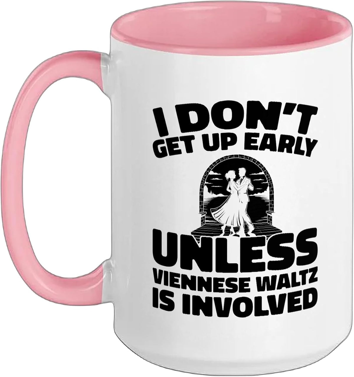 I Dont Get Up Early Viennese Waltz Funny Ceramic Mug