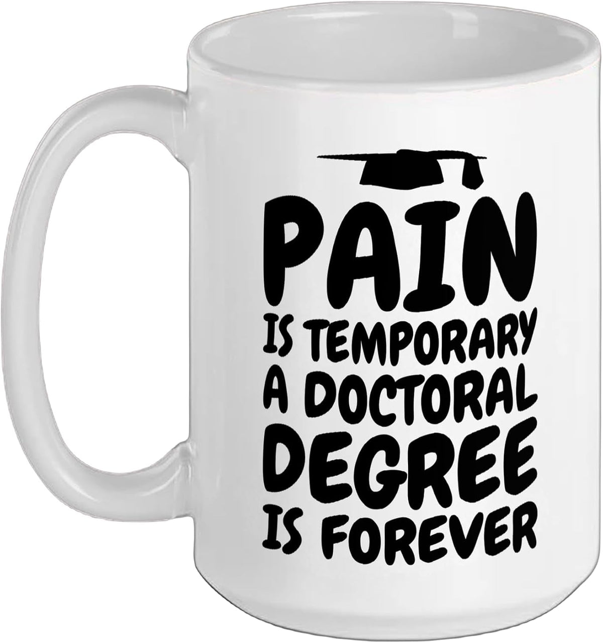 Pain Is Temporary - Doctoral Degree Is Forever Ceramic Mug