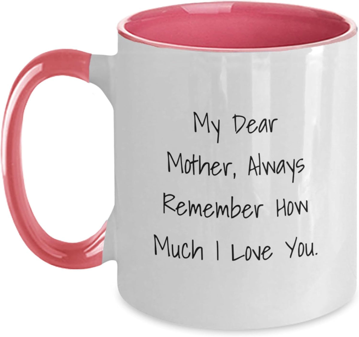 My Dear Mother Always Remember How Much I Love You Mug