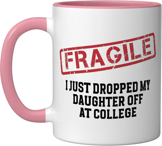 Fragile I Just Dropped My Daughter Off At College Ceramic Mug