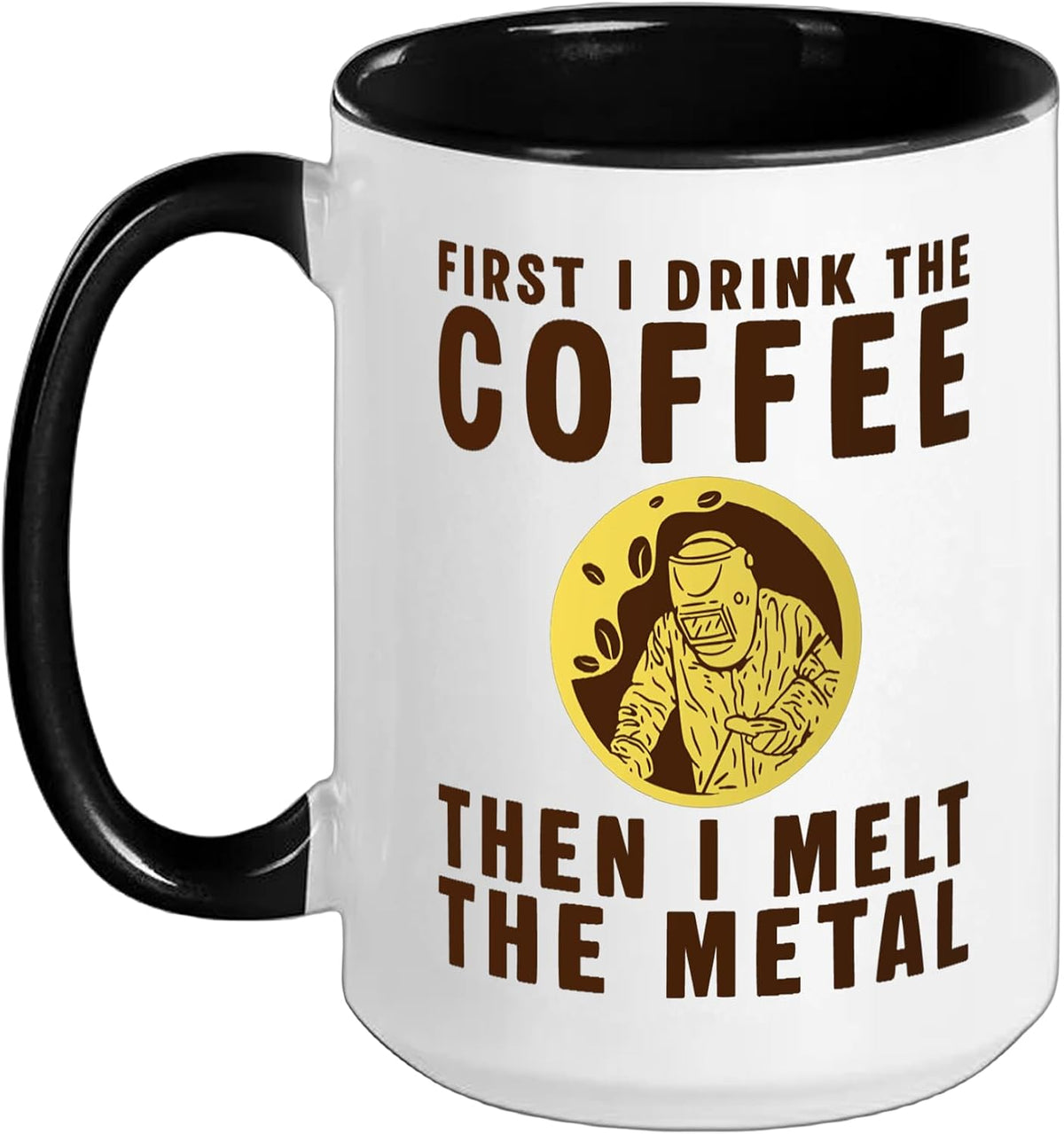 First I Drink The Coffee Welder Ironworker Ceramic Mug