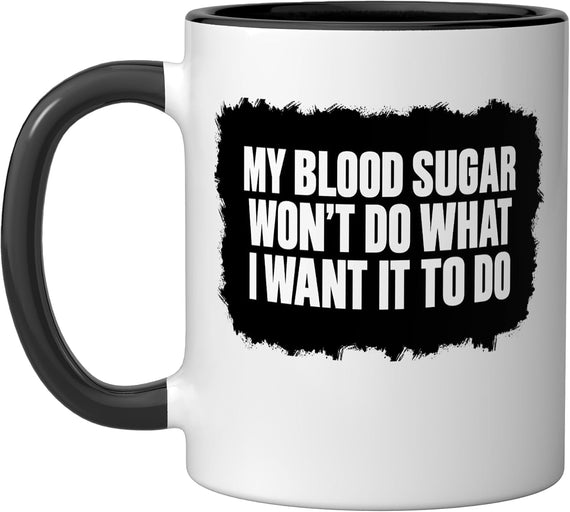 Funny Diabetes Awareness My Blood Sugar Won't Do What I Ceramic Mug