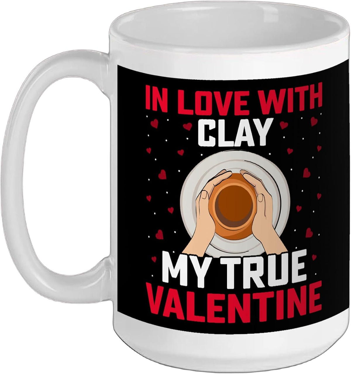 In Love With Clay My True Valentine - Pottery Valentines Ceramic Mug