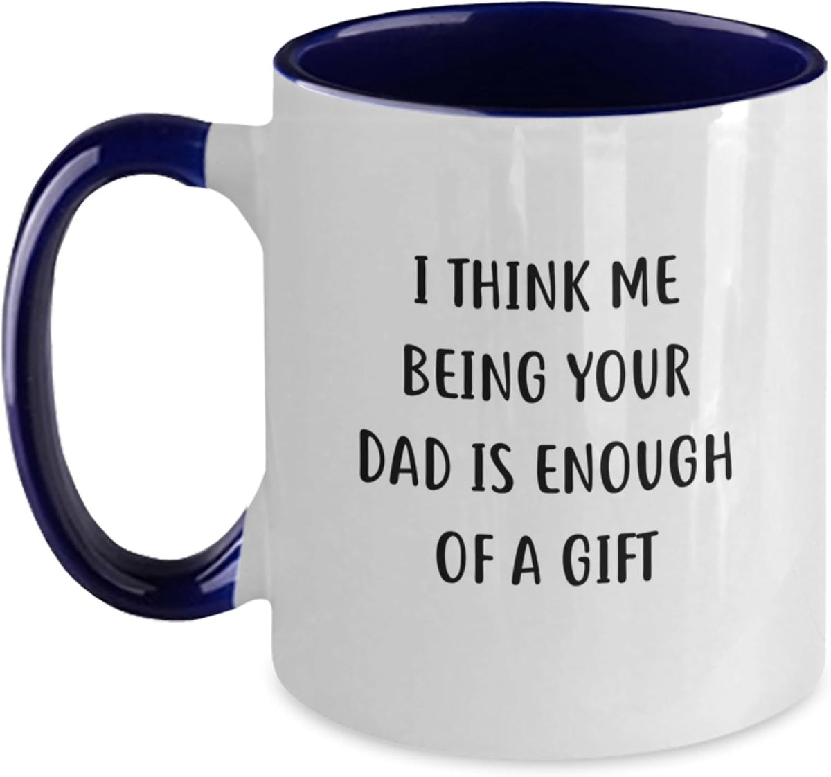 I Think Me Being Your Dad Is Enough Of A Gift Ceramic Mug