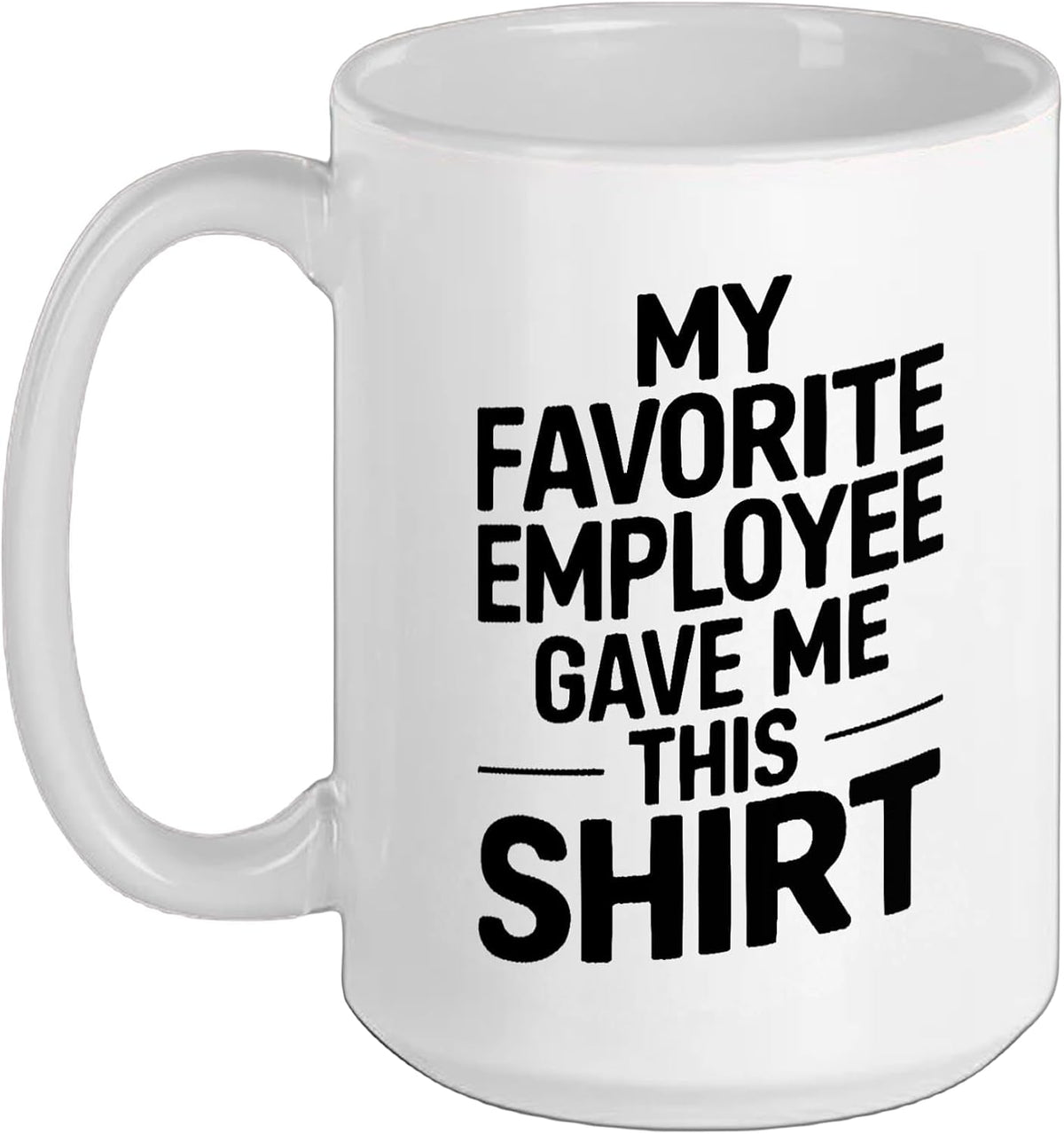 My Favorite Employee Gave Me This Shirt Funny Ceramic Mug