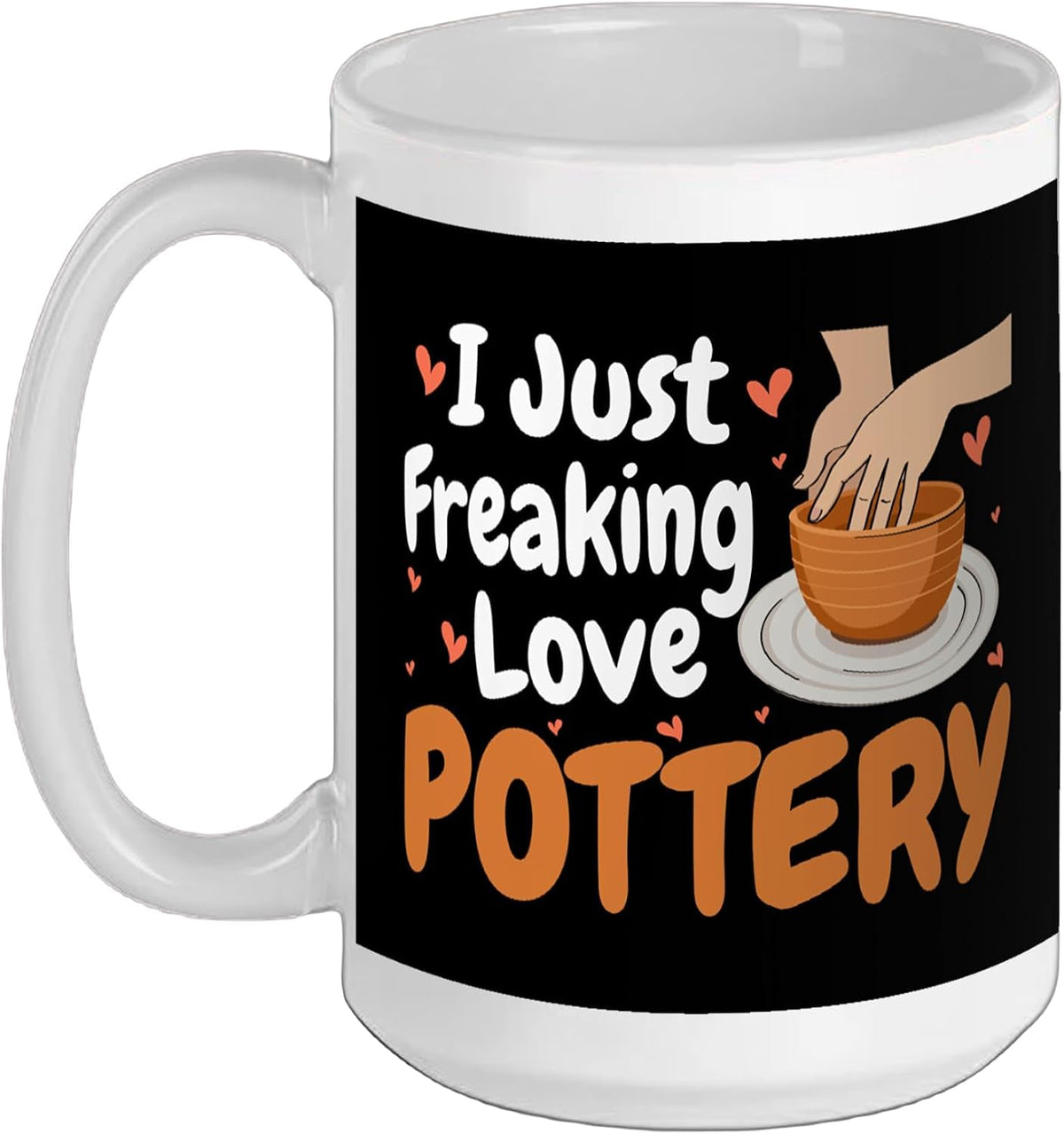 I Just Freaking Love Pottery - Ceramics Artist Clay Ceramic Mug