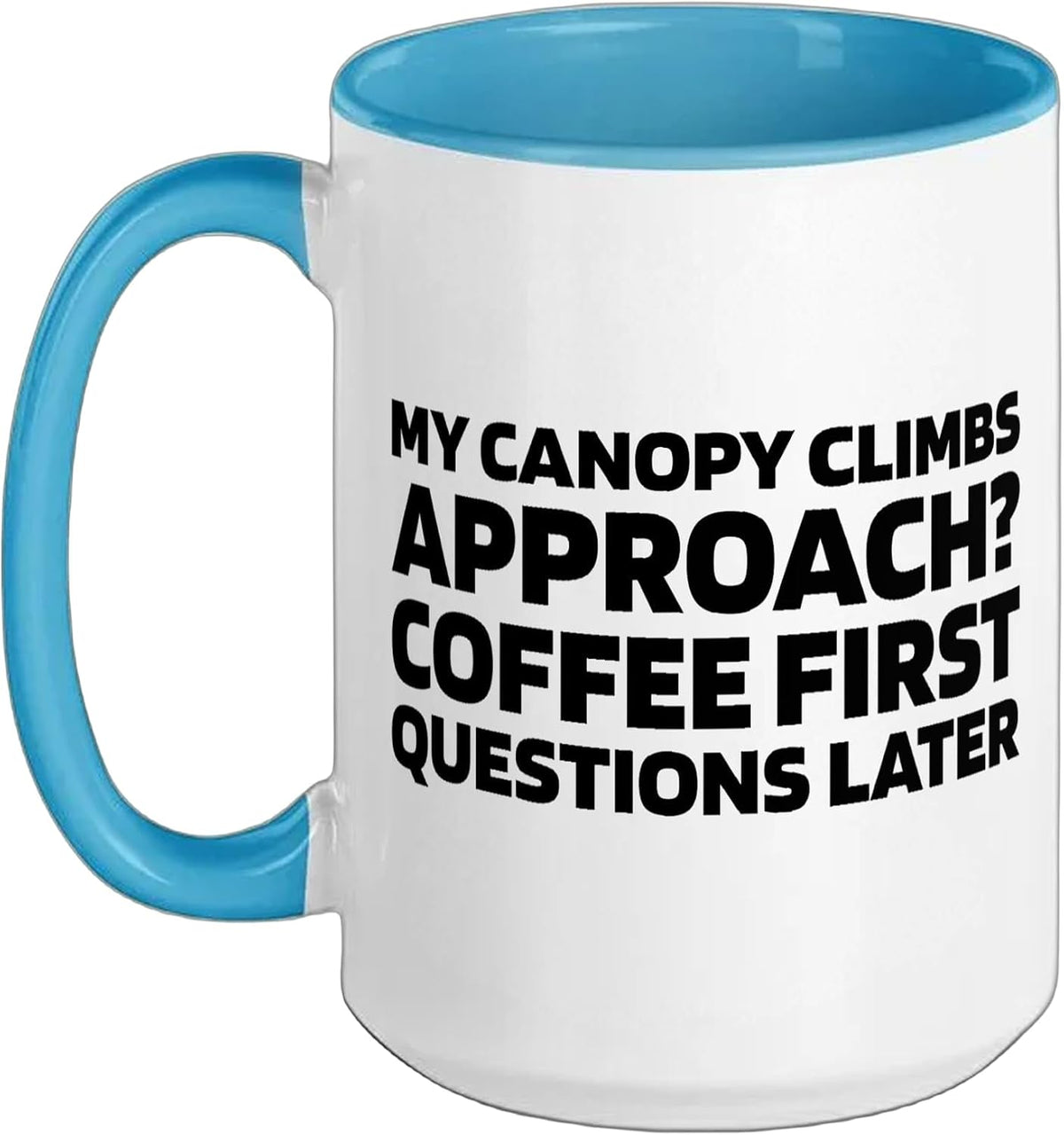 My Canopy Climbs Approach Coffee First Questions Later Ceramic Mug