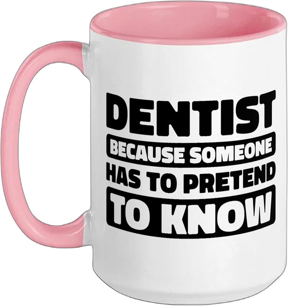 Dentist Because Someone Has To Pretend To Know Ceramic Mug