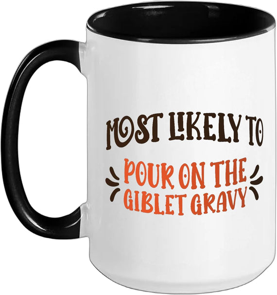 Funny Thanksgiving Most Likely To Pour On The Giblet Gravy Ceramic Mug