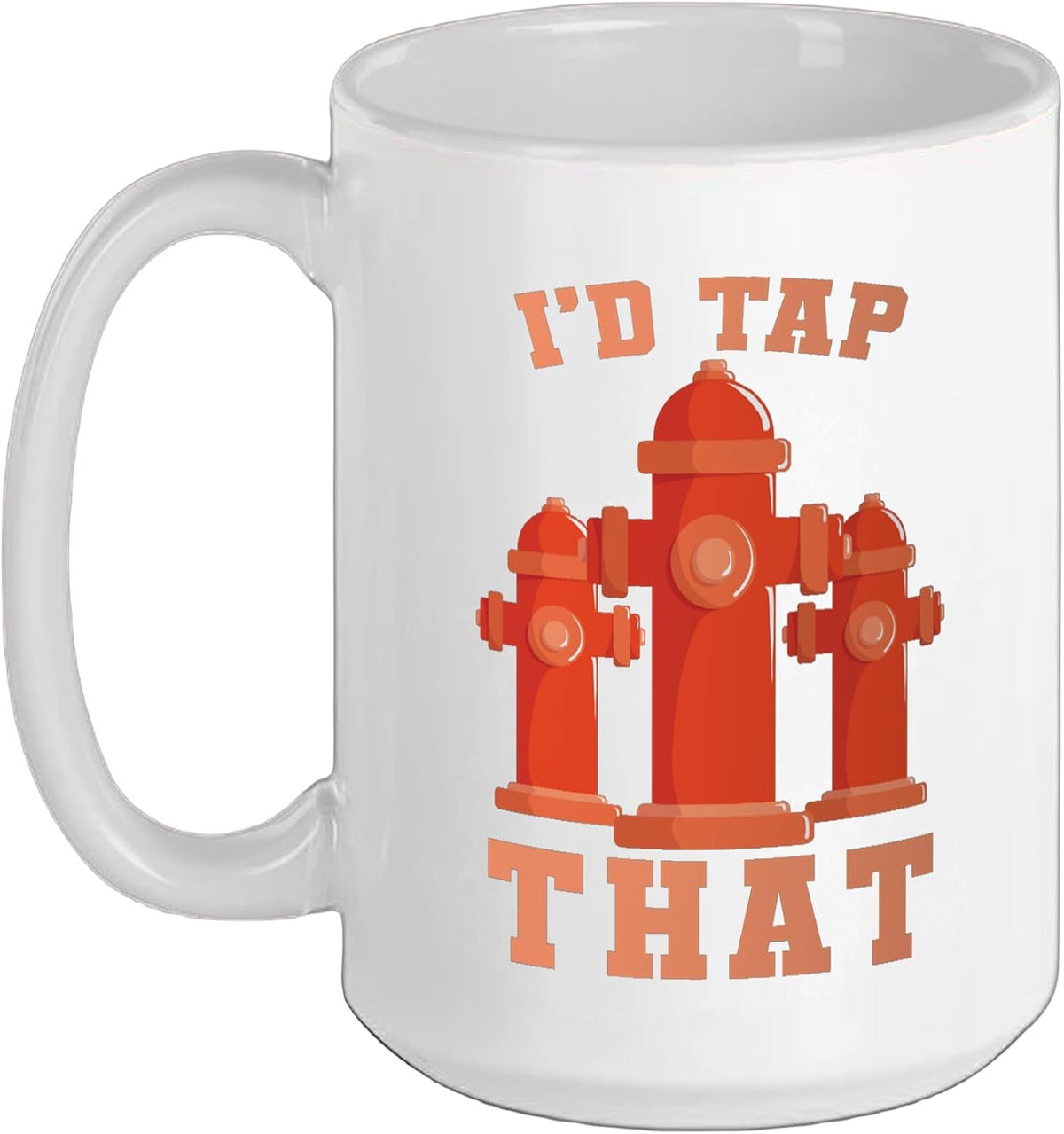 Fire Department Hydrant I'd Tap That Ceramic Mug