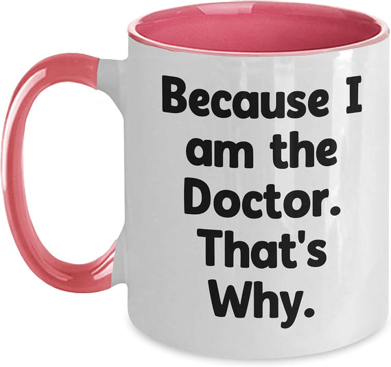Doctor's, Because I Am The Doctor. That's Why., Gifts For Ceramic Mug