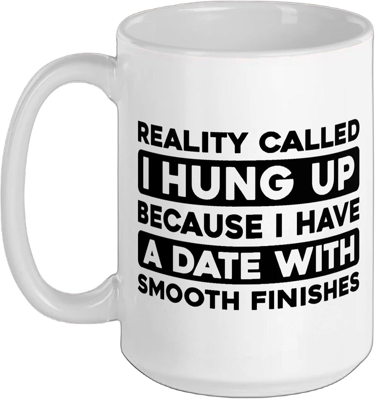 Reality Called I Hung Up Date With Smooth Finishes Ceramic Mug