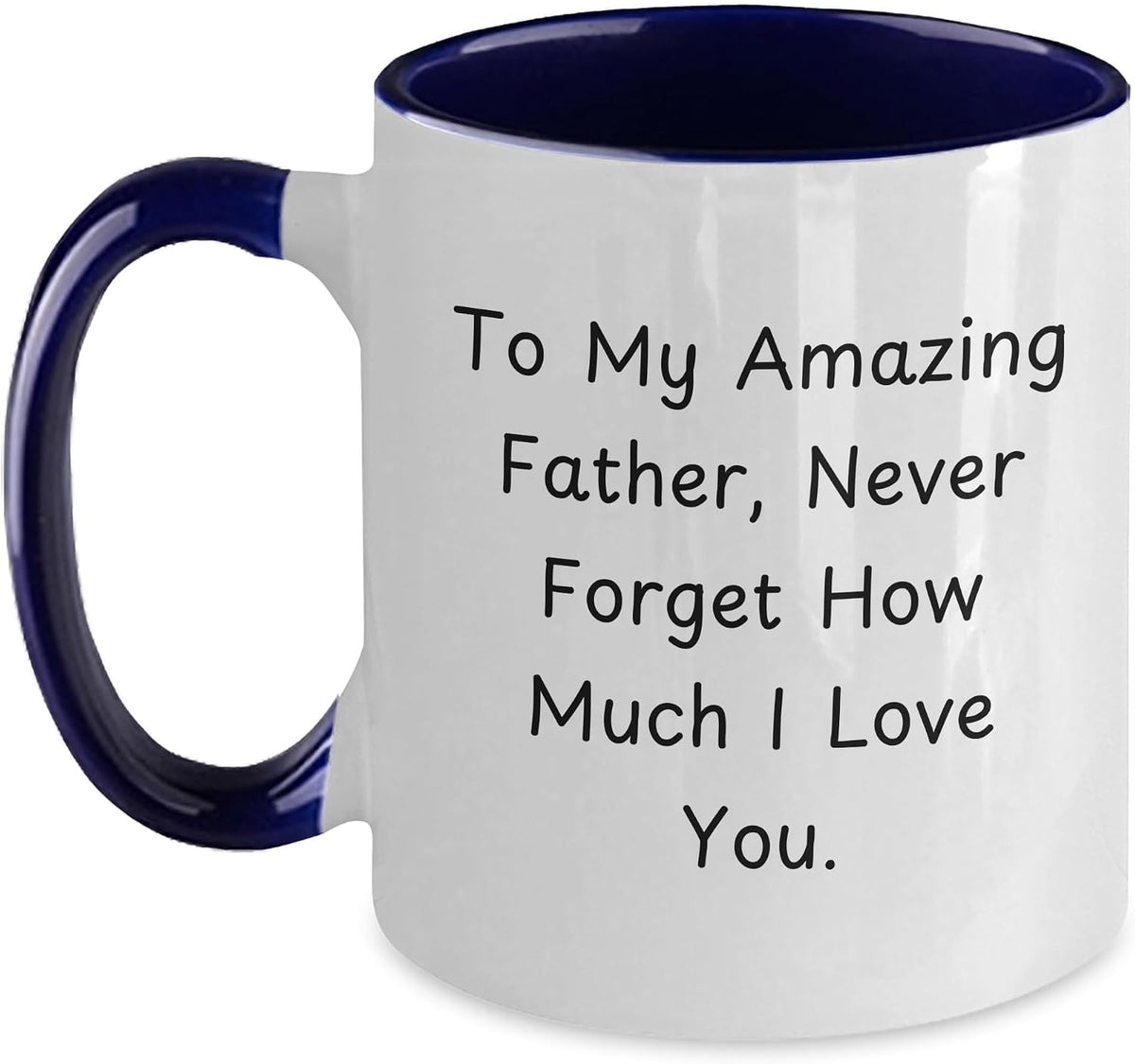 To My Amazing Father Never Forget How Much I Love You Ceramic Mug