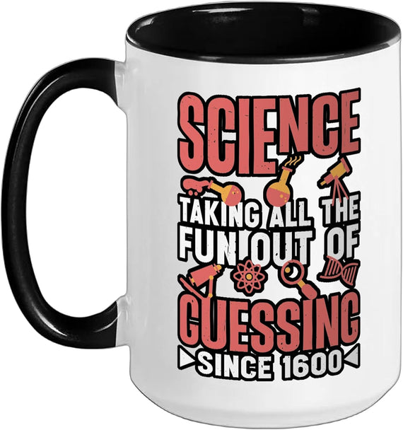Science, Taking All The Fun Out Of Guessing Since 1600, - Ceramic Mug