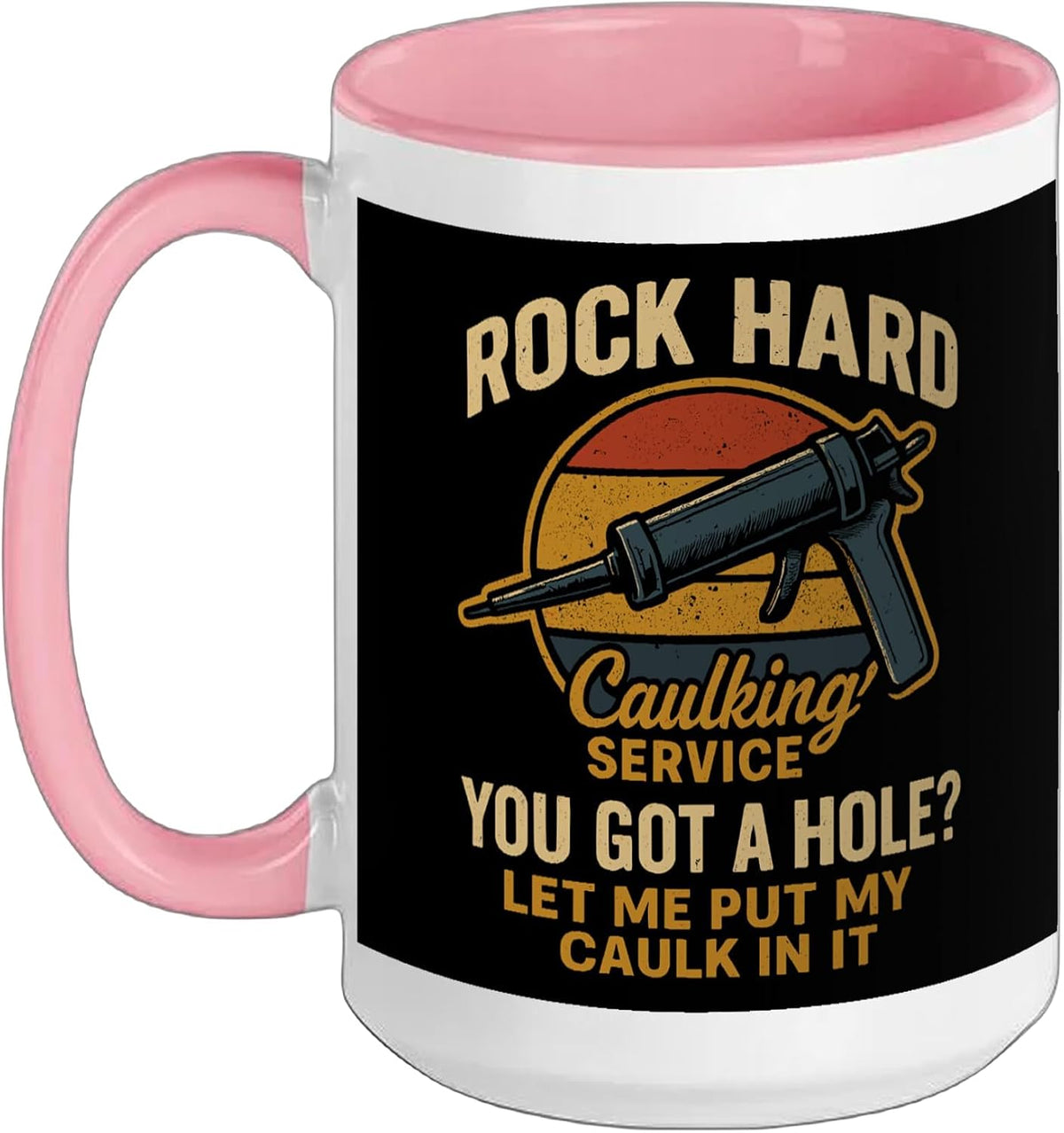 Rock Hard Caulking Service Funny You Got A Hole Ceramic Mug